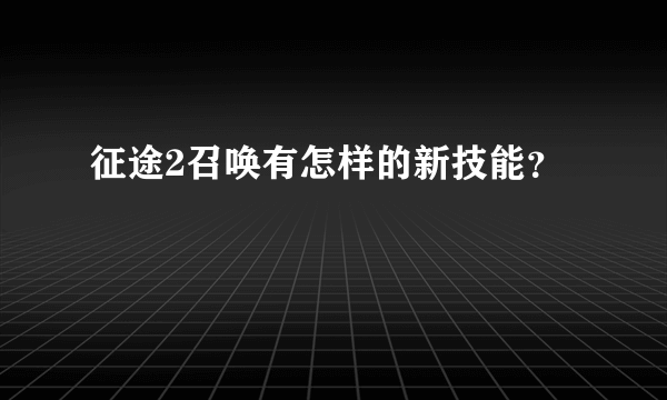 征途2召唤有怎样的新技能？