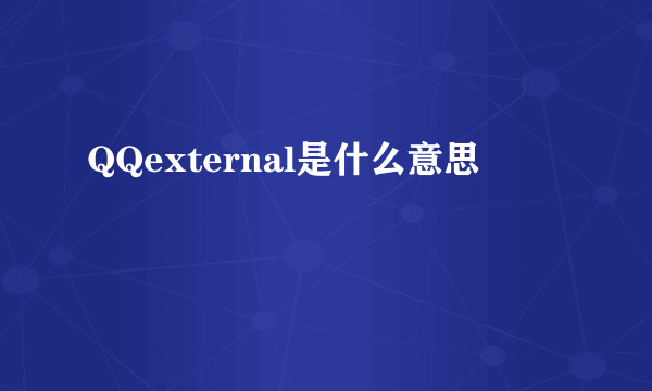 QQexternal是什么意思