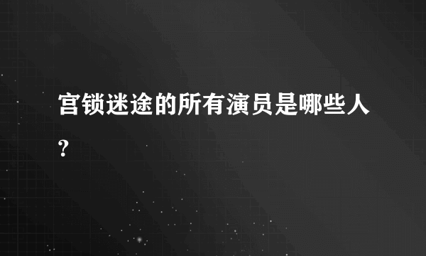 宫锁迷途的所有演员是哪些人？