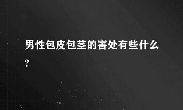 男性包皮包茎的害处有些什么?