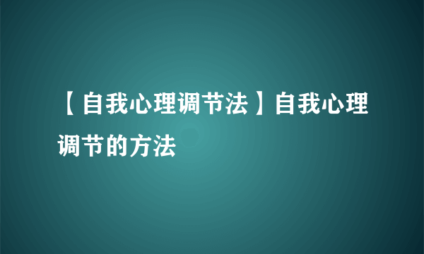 【自我心理调节法】自我心理调节的方法