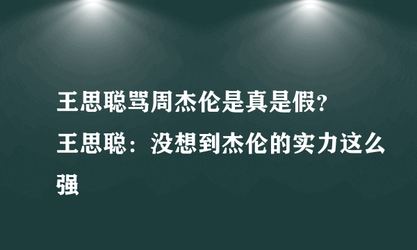 王思聪骂周杰伦是真是假？ 王思聪：没想到杰伦的实力这么强