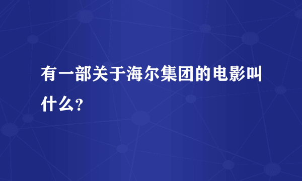 有一部关于海尔集团的电影叫什么？