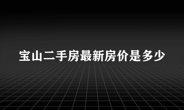 宝山二手房最新房价是多少