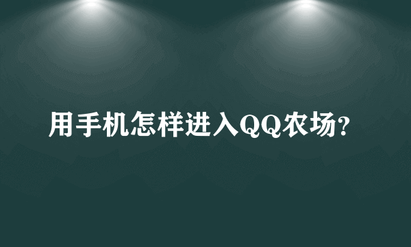 用手机怎样进入QQ农场？