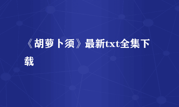 《胡萝卜须》最新txt全集下载