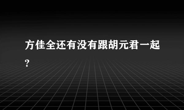 方佳全还有没有跟胡元君一起?