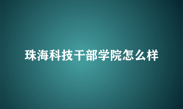 珠海科技干部学院怎么样