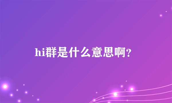 hi群是什么意思啊？