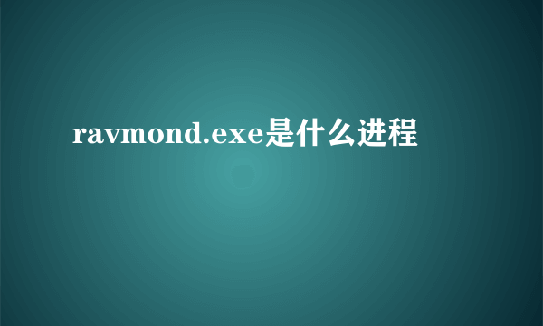 ravmond.exe是什么进程