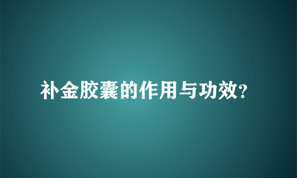 补金胶囊的作用与功效？