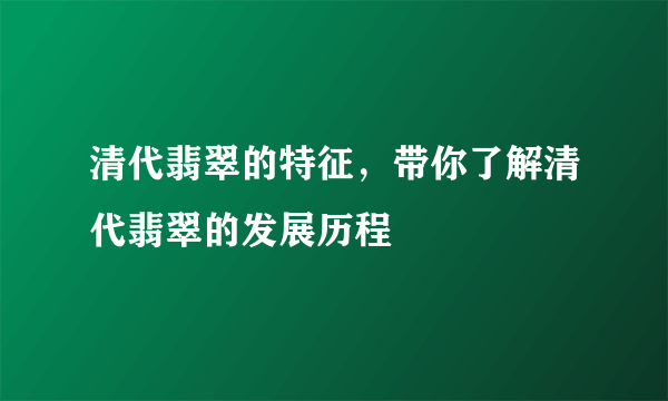 清代翡翠的特征，带你了解清代翡翠的发展历程