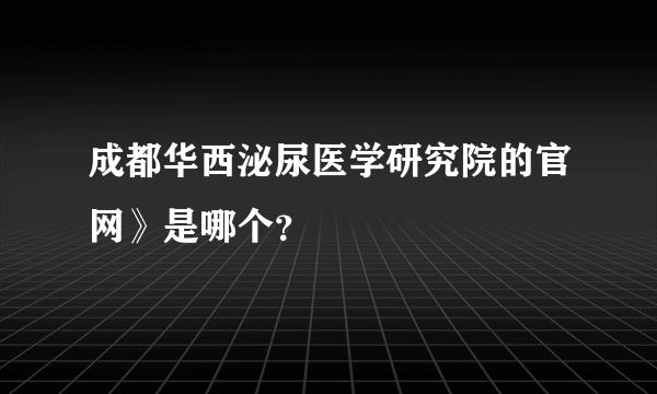 成都华西泌尿医学研究院的官网》是哪个？