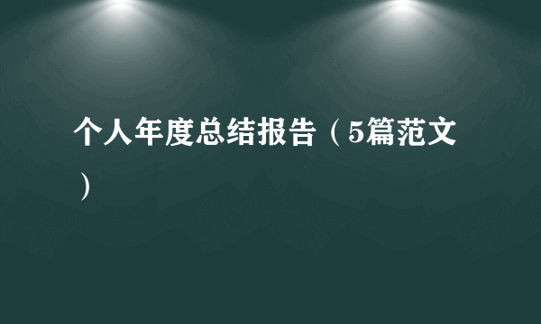 个人年度总结报告（5篇范文）