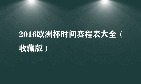 2016欧洲杯时间赛程表大全（收藏版）