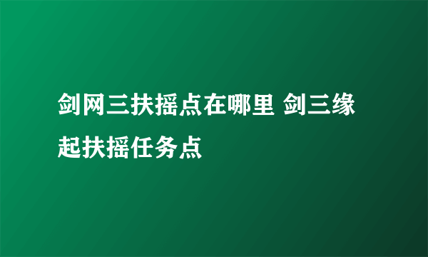 剑网三扶摇点在哪里 剑三缘起扶摇任务点