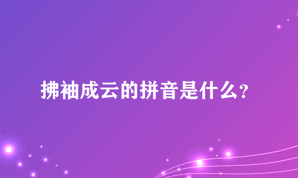 拂袖成云的拼音是什么？