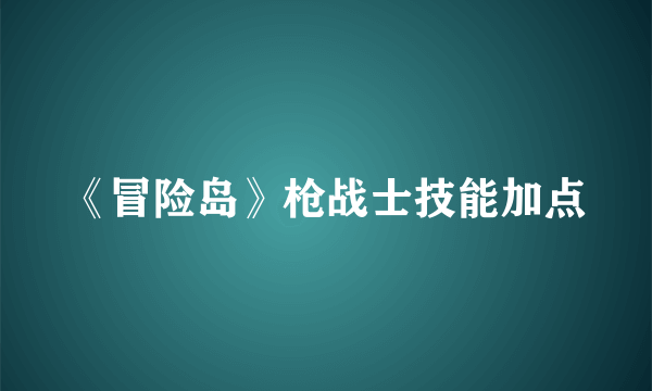 《冒险岛》枪战士技能加点