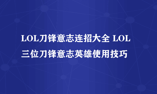 LOL刀锋意志连招大全 LOL三位刀锋意志英雄使用技巧