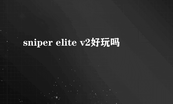 sniper elite v2好玩吗