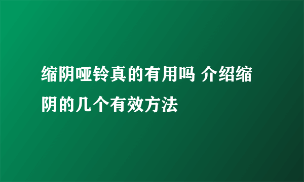 缩阴哑铃真的有用吗 介绍缩阴的几个有效方法