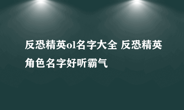 反恐精英ol名字大全 反恐精英角色名字好听霸气