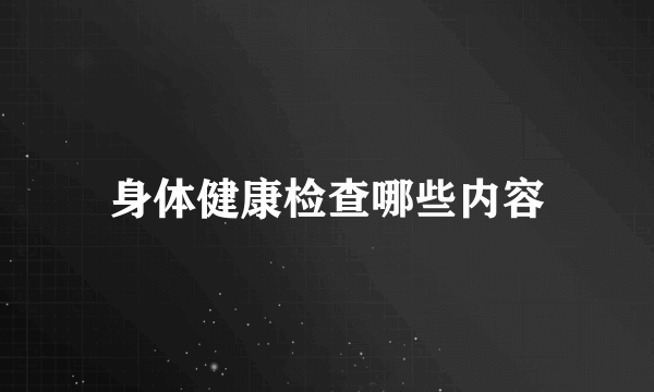 身体健康检查哪些内容