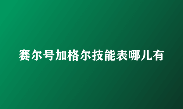 赛尔号加格尔技能表哪儿有