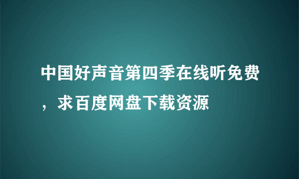 中国好声音第四季在线听免费，求百度网盘下载资源