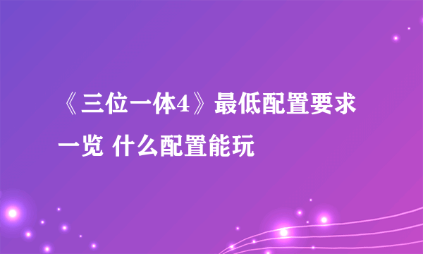 《三位一体4》最低配置要求一览 什么配置能玩