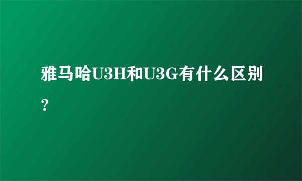 雅马哈U3H和U3G有什么区别？