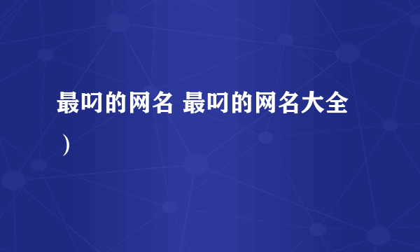 最叼的网名 最叼的网名大全）