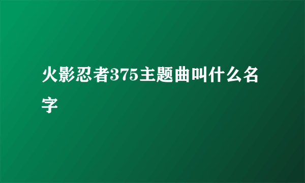 火影忍者375主题曲叫什么名字