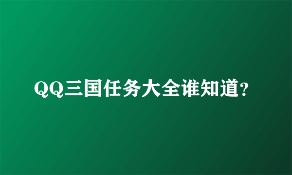 QQ三国任务大全谁知道？