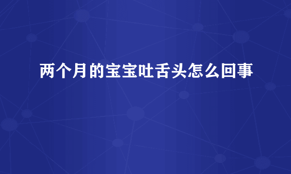 两个月的宝宝吐舌头怎么回事