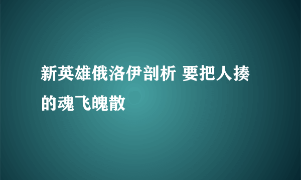 新英雄俄洛伊剖析 要把人揍的魂飞魄散