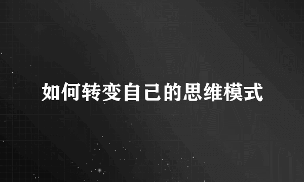 如何转变自己的思维模式