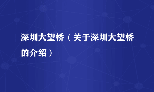 深圳大望桥（关于深圳大望桥的介绍）