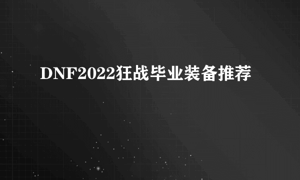 DNF2022狂战毕业装备推荐