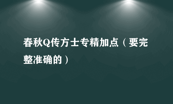 春秋Q传方士专精加点（要完整准确的）