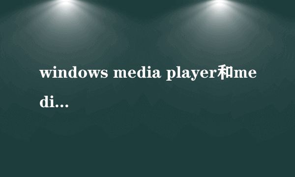 windows media player和media player classic有什么区别？