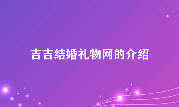 吉吉结婚礼物网的介绍