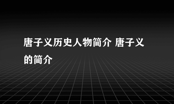 唐子义历史人物简介 唐子义的简介