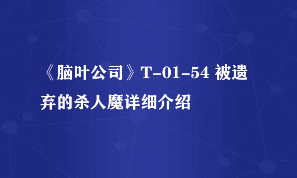 《脑叶公司》T-01-54 被遗弃的杀人魔详细介绍