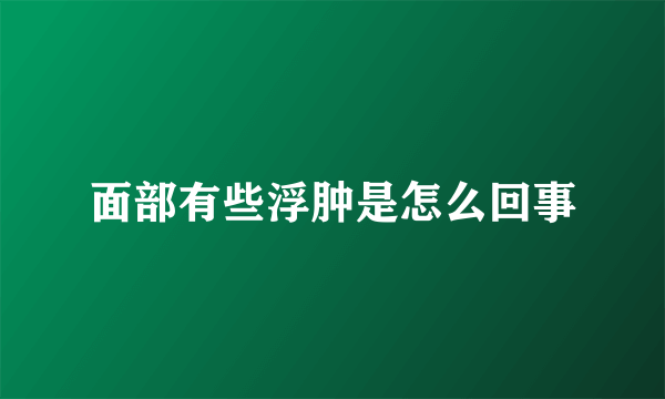 面部有些浮肿是怎么回事