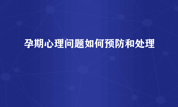 孕期心理问题如何预防和处理