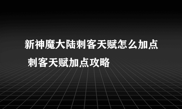 新神魔大陆刺客天赋怎么加点 刺客天赋加点攻略