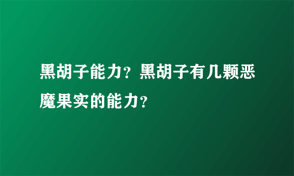 黑胡子能力？黑胡子有几颗恶魔果实的能力？