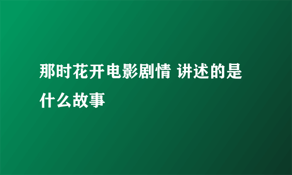 那时花开电影剧情 讲述的是什么故事