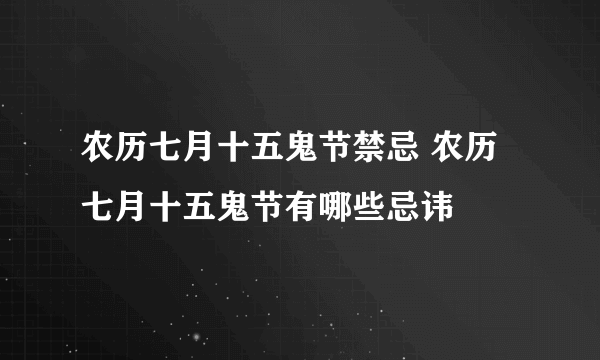 农历七月十五鬼节禁忌 农历七月十五鬼节有哪些忌讳